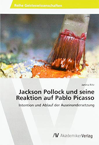 Jackson Pollock und seine Reaktion auf Pablo Picasso: Intention und Ablauf der Auseinandersetzung