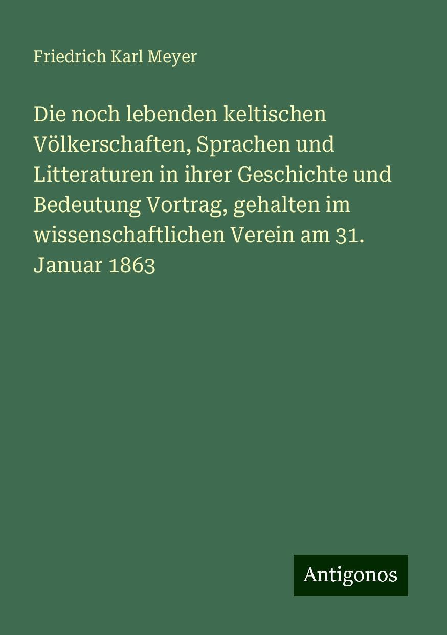 Die noch lebenden keltischen Völkerschaften, Sprachen und Litteraturen in ihrer Geschichte und Bedeutung Vortrag, gehalten im wissenschaftlichen Verein am 31. Januar 1863