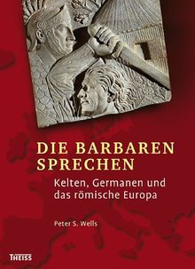 Die Barbaren sprechen: Kelten, Germanen und das römische Europa von Peter S. Wells | Buch | Zustand sehr gut