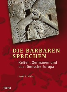 Die Barbaren sprechen: Kelten, Germanen und das römische Europa