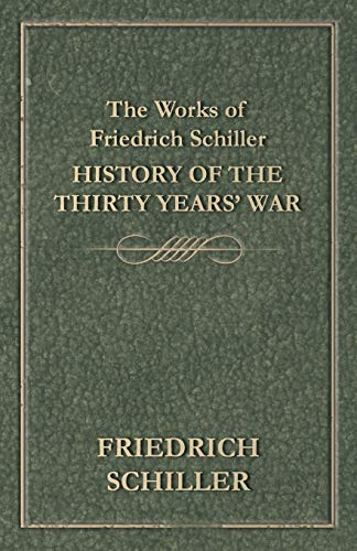 The Works of Friedrich Schiller - History of the Thirty Years' War