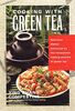 Cooking with Green Tea: Delicious Recipes with Just the Right Touch of Green Tea