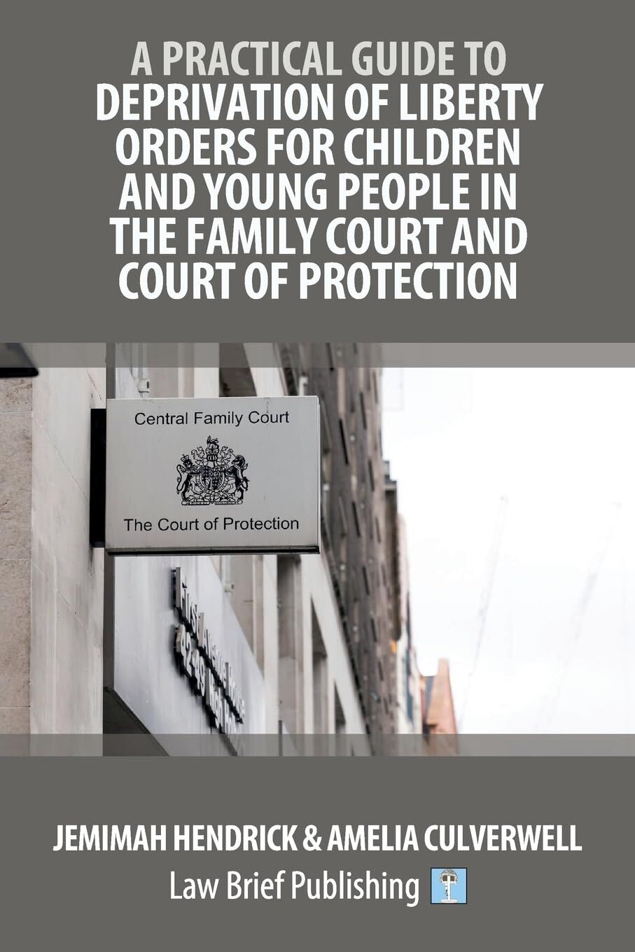 A Practical Guide to Deprivation of Liberty Orders for Children and Young People in the Family Court and Court of Protection