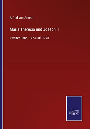 Maria Theresia und Joseph II: Zweiter Band, 1773-Juli 1778