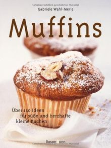 Muffins: Über 140 Ideen für süße und herzhafte kleine Kuchen