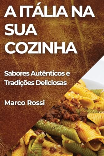 A Itália na Sua Cozinha: Sabores Autênticos e Tradições Deliciosas