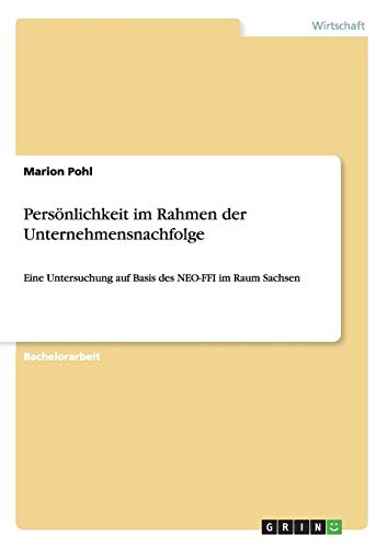 Persönlichkeit im Rahmen der Unternehmensnachfolge: Eine Untersuchung auf Basis des NEO-FFI im Raum Sachsen