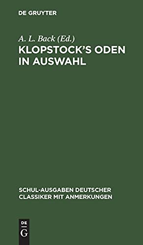 Klopstock’s Oden in Auswahl: Schulausgabe mit erklärenden Anmerkungen von A. L. Back (Schul-Ausgaben Deutscher Classiker mit Anmerkungen)
