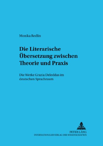 Die Literarische Übersetzung zwischen Theorie und Praxis: Die Werke Grazia Deleddas im deutschen Sprachraum (Wiener Beiträge zur Komparatistik und Romanistik)
