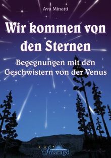 Wir kommen von den Sternen. Begegnungen mit den Geschwistern von der Venus