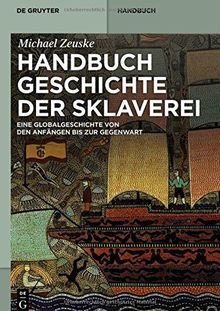 Handbuch Geschichte der Sklaverei: Eine Globalgeschichte von den Anfängen bis zur Gegenwart