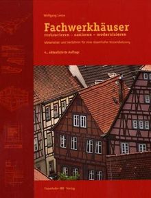 Fachwerkhäuser restaurieren, sanieren, modernisieren. Materialien und Verfahren für eine dauerhafte Instandsetzung