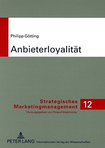 Anbieterloyalität: Strategie und Instrument zur Gewinnung von Kunden und Kundenloyalität - theoretische Diskussion und empirische Befunde im B2C Marketing (Strategisches Marketingmanagement)