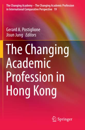 The Changing Academic Profession in Hong Kong (The Changing Academy – The Changing Academic Profession in International Comparative Perspective, Band 19)