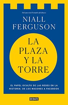 La plaza y la torre : redes y poder : de los masones a Facebook (Historia)