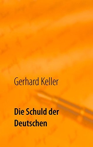 Die Schuld der Deutschen: Die von bestimmten staatstragenden Parteien vorgetäuschte deutsche Vergangenheitsbewältigung