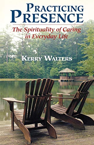 Practicing Presence: The Spirituality of Caring in Everyday Life