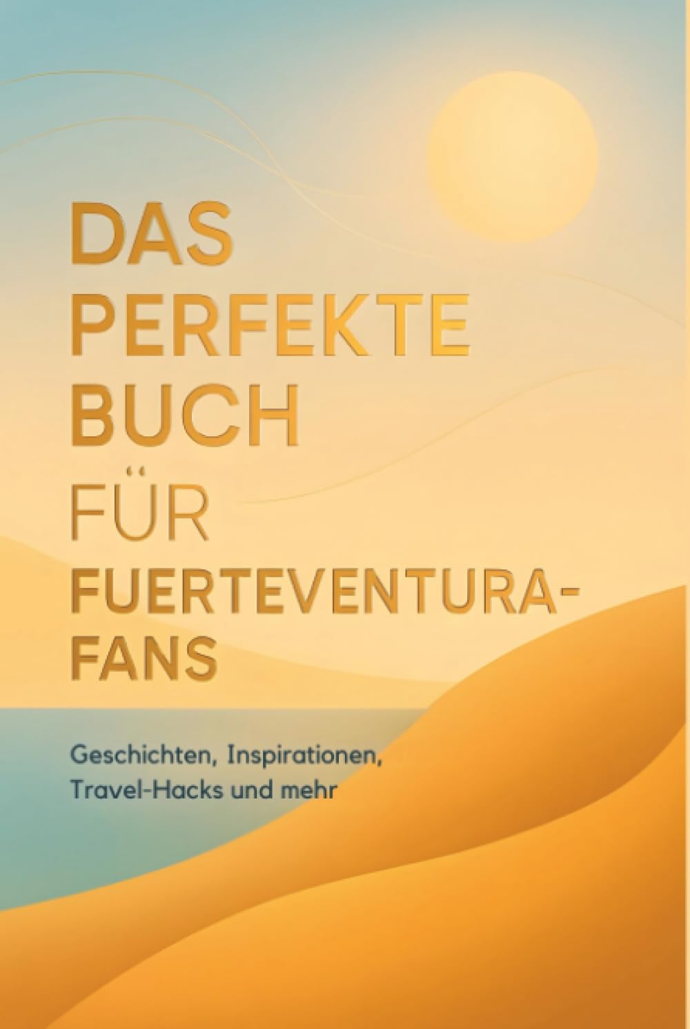 Das perfekte Buch für Fuerteventura-Fans: Geschichten, Inspirationen, Travel-Hacks und mehr