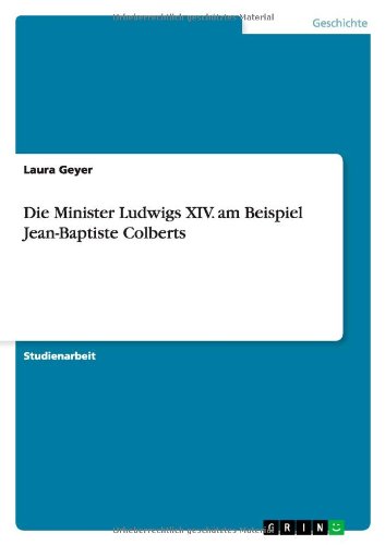 Die Minister Ludwigs XIV. am Beispiel Jean-Baptiste Colberts