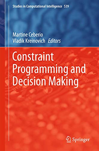 Constraint Programming and Decision Making (Studies in Computational Intelligence, 539, Band 539)