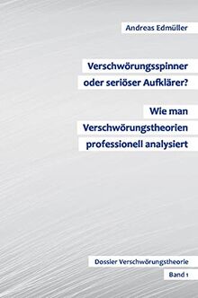 Verschwörungsspinner oder seriöser Aufklärer? - Wie man Verschwörungstheorien professionell analysiert: Dossier Verschwörungstheorie - Band 1