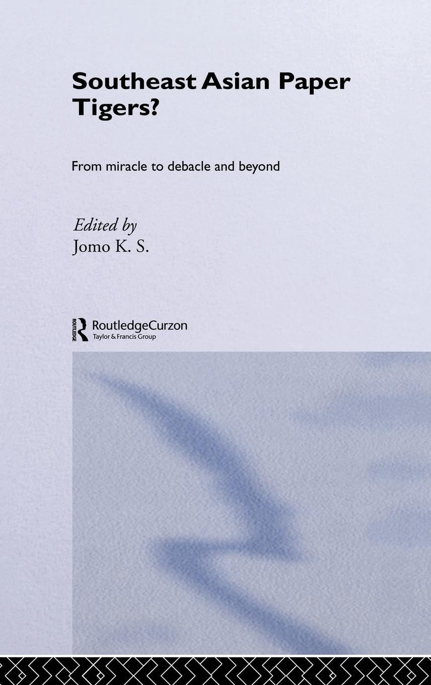 Southeast Asian Paper Tigers?: From Miracle to Debacle and Beyond (Routledge Curzon Studies in the Growth Economies Ofasia, 46)