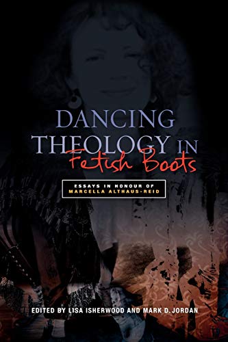 Dancing Theology in Fetish Boots: Essays in Honour of Marcellla Althaus-Reid