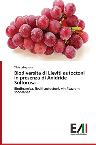 Biodiversita di Lieviti autoctoni in presenza di Anidride Solforosa: Biodinamica, lieviti autoctoni, vinificazione spontanea