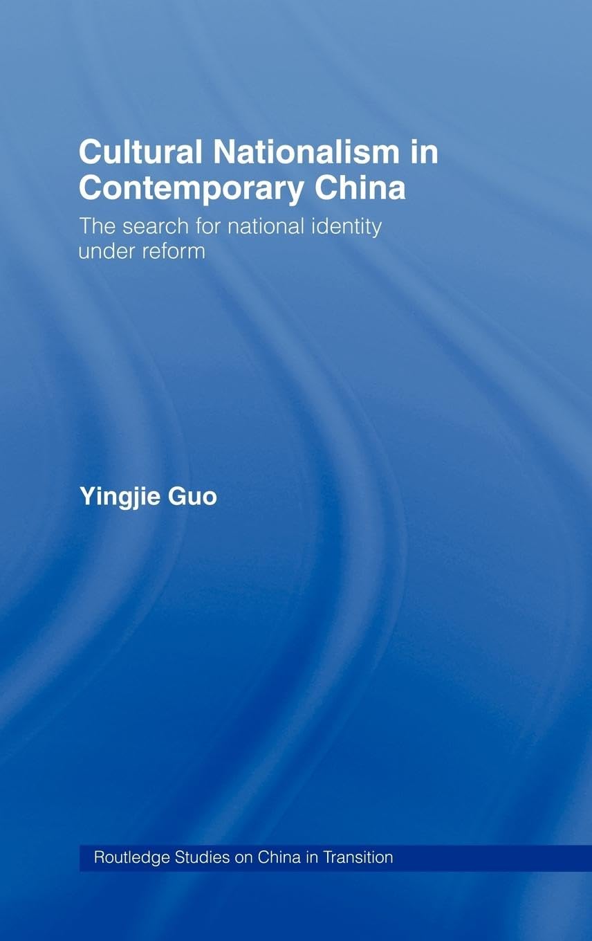 Cultural Nationalism in Contemporary China: The Search for National Identity Under Reform (Routledgecurzon Studies on China in Transition)