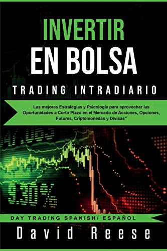 Invertir en Bolsa - Trading Intradiario: Las mejores Estrategias y Psicología para aprovechar las Oportunidades a Corto Plazo en el Mercado de Acciones, Opciones, Futures, Criptomonedas y Divisas