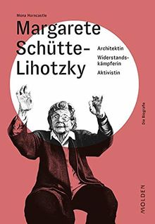 Margarete Schütte-Lihotzky: Architektin - Widerstandskämpferin - Aktivistin