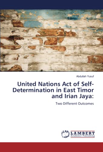 United Nations Act of Self-Determination in East Timor and Irian Jaya:: Two Different Outcomes