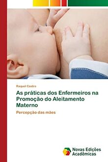 As práticas dos Enfermeiros na Promoção do Aleitamento Materno: Percepção das mães