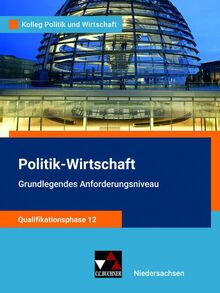 Kolleg Politik und Wirtschaft – Niedersachsen - neu / Kolleg Politik u. Wirt. NI Qualiphase 12 GA - neu: Unterrichtswerk für Politik-Wirtschaft für ... für Politik-Wirtschaft für die Oberstufe)