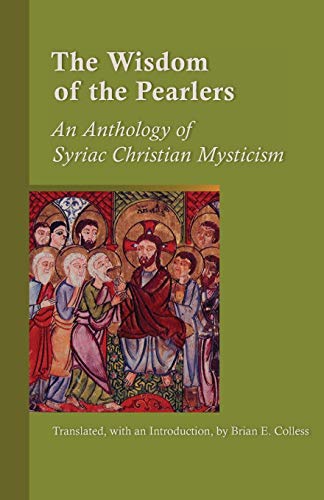 Wisdom of the Pearlers: An Anthology of Syriac Christian Mysticism (Cistercian Studies Series, Band 216)
