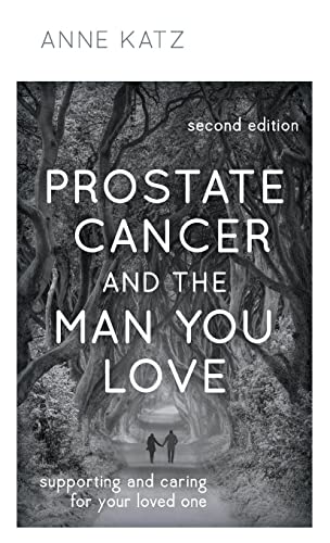Prostate Cancer and the Man You Love: Supporting and Caring for Your Loved One, Second Edition