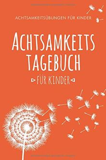 Achtsamkeitstagebuch für Kinder: 5 Minuten Tagebuch für Kinder | Achtsamkeits Geschenk für Kinder | Einfaches Achtsamkeitstraining / Achtsamkeitsübungen (Achtsamkeit für Kinder, Band 1)