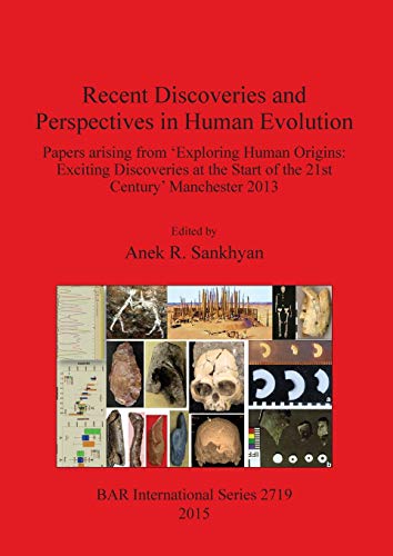 Recent Discoveries and Perspectives in Human Evolution: Papers Arising from 'Exploring Human Origins: Exciting Discoveries at the Start of the 21st ... 2013 (Bar International, Band 2719)