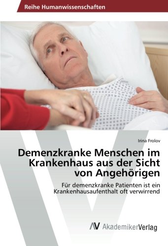 Demenzkranke Menschen im Krankenhaus aus der Sicht von Angehörigen: Für demenzkranke Patienten ist ein Krankenhausaufenthalt oft verwirrend