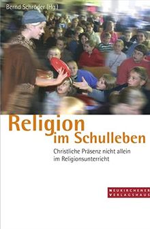 Religion im Schulleben. Christliche Präsenz nicht allein im Religionsunterricht