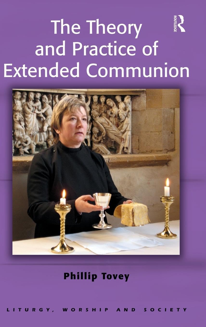 The Theory and Practice of Extended Communion (Liturgy, Worship and Society Series)