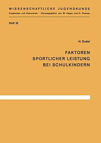 Faktoren sportlicher Leistung bei Schulkindern: Die körperlichen, seelischen und sozialen Bedingungen von 384 Stuttgarter Schulkindern des ... (Wissenschaftliche Jugendkunde, 10, Band 10)