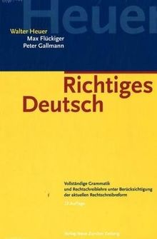 Richtiges Deutsch: Vollständige Grammatik und Rechtschreiblehre unter Berücksichtigung der aktuellen Rechtschreibreform