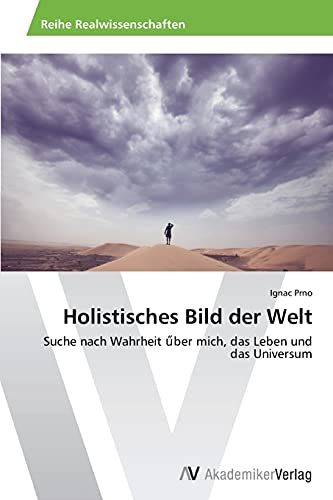 Holistisches Bild der Welt: Suche nach Wahrheit űber mich, das Leben und das Universum: Suche nach Wahrheit uber mich, das Leben und das Universum
