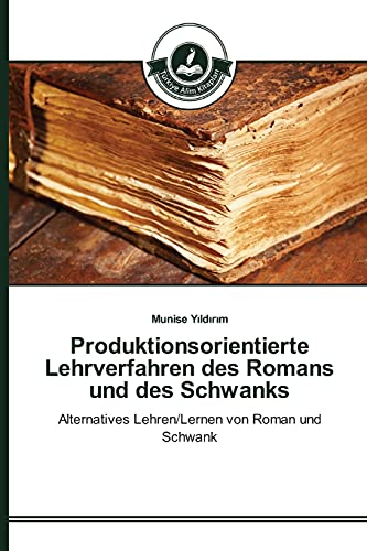 Produktionsorientierte Lehrverfahren des Romans und des Schwanks: Alternatives Lehren/Lernen von Roman und Schwank