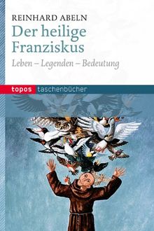 Der heilige Franziskus: Leben  Legenden  Bedeutung