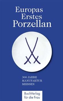 Europas erstes Porzellan: 300 Jahre Manufaktur Meissen