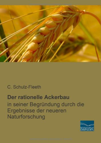 Der rationelle Ackerbau: in seiner Begruendung durch die Ergebnisse der neueren Naturforschung
