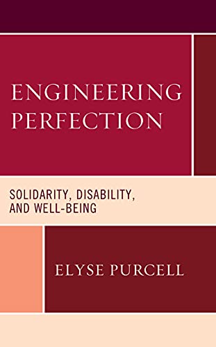 Engineering Perfection: Solidarity, Disability, and Well-being (Revolutionary Bioethics)