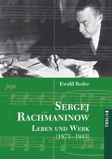 Sergej Rachmaninow. Leben und Werk 1873 - 1943: Biographie. Mit umfassendem Werk- und Repertoireverzeichnis